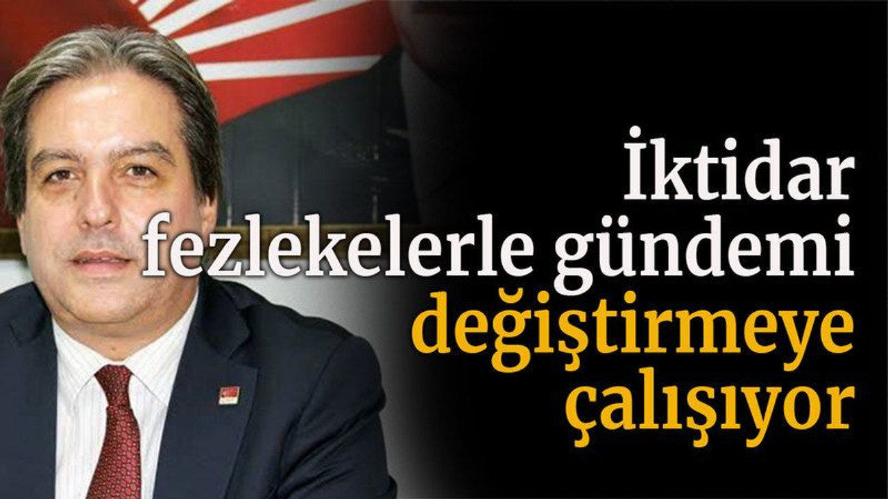 İktidar fezlekelerle gündemi değiştirmeye çalışıyor